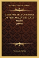 L'Industrie Et Le Commerce Du Velay Aux XVII Et XVIII Siecles (1900) 1166747026 Book Cover