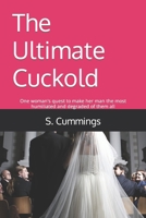 The Ultimate Cuckold: One woman's quest to make her man the most humiliated and degraded of them all B0BW35YD1R Book Cover