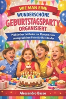 GEBURTSTAGSPARTY: Praktischer Leitfaden für eine unvergessliche Feier für Ihre Kinder (German Edition) B0H8JZGRXM Book Cover