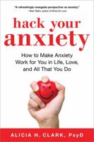 Hack Your Anxiety: How to Make Anxiety Work for You in Life, Love, and All That You Do 1492664138 Book Cover