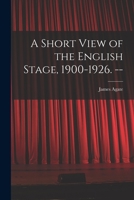 A Short View of the English Stage, 1900-1926. -- 1014442540 Book Cover