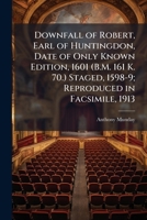 Downfall of Robert, Earl of Huntingdon, Date of Only Known Edition, 1601 (B.M. 161 K. 70.) Staged, 1598-9; Reproduced in Facsimile, 1913 1025201655 Book Cover