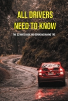All Drivers Need To Know: The Ultimate Guide And Defensive Driving Tips: Car Driving Skills B08ZJ9Z43D Book Cover