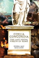 Coelia Concordia: The Last Vestal Virgin of Rome 1990640362 Book Cover