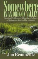 Somewhere in an Oregon Valley: One Family's Adventures Taking Care of a Ranch in Northeastern Oregon's Blue Mountains 0595094201 Book Cover