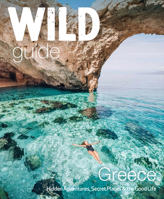 Wild Guide Greece: Hidden Places, Great Adventures & the Good Life 1910636363 Book Cover
