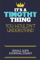 It's A Timothy Thing You Wouldn't Understand Small (6x9) Journal/Diary: A cute book to write in for any book lovers, doodle writers and budding authors! 1708356517 Book Cover