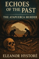 Echoes of the Past: The Atapuerca Murder B0F87S8P54 Book Cover