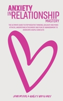 Anxiety In Relationship Mastery: The Definitive Guide To Anxiety In Relationships For Couples, Attachment Theory, Codependency Cure, Overcome Jealousy, Negative Thinking, Manage Insecurity & Fear Of A 1801869766 Book Cover