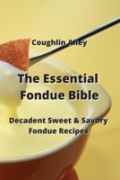 The Essential Fondue Bible: Decadent Sweet & Savory Fondue Recipes 9964677057 Book Cover