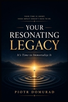 Your Resonating Legacy: It's Time to Immortalize It B0GZFYXLLQ Book Cover