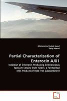 Partial Characterization of Enterocin AJ01: Isolation of Enterocin Producing Enterococcus faecium Strains from "Dahi", a Fermented Milk Product of Indo-Pak Subcontinent 3639330382 Book Cover