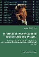 Information Presentation in Spoken Dialogue Systems - Building More Effective Dialogue Systems by Structuring Information and Tailoring Presentation to the User 3836465361 Book Cover