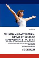 ENLISTED MILITARY WOMEN; IMPACT OF CONFLICT MANAGEMENT STRATEGIES: TOP THREE ENLISTED WOMEN IN AF RESERVE AND CONFLICT MANAGEMENT STRATEGIES IMPACT ON CAREER A QUALITATIVE STUDY 3838355598 Book Cover