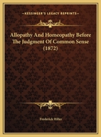 Allopathy And Homeopathy Before The Judgment Of Common Sense 1161978267 Book Cover