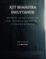 Att bemästra inflytande: mörka hemligheter för övertalning och sinnekontroll (Swedish Edition) B0CLTCS76F Book Cover
