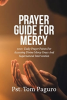 PRAYER GUIDE FOR MERCY: 100+ Daily Prayer Points For Accessing Divine Mercy Grace And Supernatural Intervention B0GY87ZY4W Book Cover