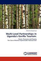 Multi-Level Partnerships in Uganda's Gorilla Tourism:: Power, Processes and Poverty The Case of Bwindi Impenetrable National Park 384653546X Book Cover