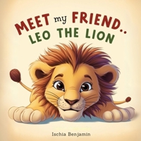 Meet My Friend... Leo the Lion: A Fun & Educational Adventure with Leo the Lion! 4369377560 Book Cover