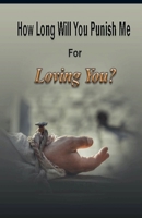 How Long Will You Punish Me For Loving You B0GNCLP5JH Book Cover