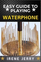 Easy Guide to Playing Waterphone: Mastering the Haunting Sounds of the Waterphone with Simple Techniques and Step-by-Step Playing Guides B0DYV6YSN9 Book Cover