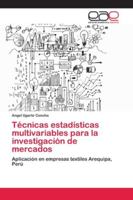 Técnicas estadísticas multivariables para la investigación de mercados: Aplicación en empresas textiles Arequipa, Perú 6202169273 Book Cover