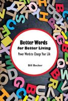 Better Words for Better Living: Power Words to Change Your Life 098202553X Book Cover