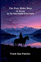 The Pony Rider Boys in Texas; Or, The Veiled Riddle of the Plains 9377788765 Book Cover