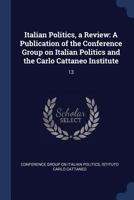 Italian Politics, a Review: A Publication of the Conference Group on Italian Politics and the Carlo Cattaneo Institute: 13 1376993007 Book Cover