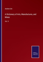 A Dictionary of Arts, Manufactures, and Mines: Vol. II 9354503942 Book Cover