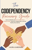 The Codependency Recovery Guide: How to Identify and End Codependent Relationships, Become Independent, and Set Healthy Boundaries B0GPKGTGV6 Book Cover