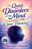 The Quiet Disorders of the Mind and the Art of Clear Thinking (Illustrated, Refined and Edited) B0HCWM4PK3 Book Cover