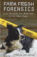 Farm Fresh Forensics: Life Between The Barnyard & The Body Farm 1985301830 Book Cover