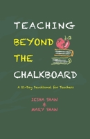 Teaching Beyond the Chalkboard: A 21-Day Devotional for Teachers 1955316139 Book Cover