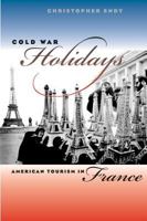 Cold War Holidays: American Tourism in France (The New Cold War History) 0807855480 Book Cover