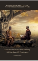 Zwischen Stille und Verkündung: Siddhartha trifft Zarathustra: Die Synthese spiritueller und intellektueller Suche (German Edition) 3384432991 Book Cover
