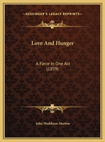 Love And Hunger: A Farce In One Act 1162039914 Book Cover