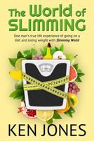 The World of Slimming: One Man's True Life Experience of Going on a Diet and Losing Weight with Slimming World 1543186572 Book Cover