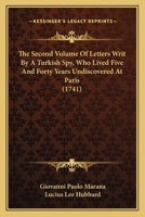 The Second Volume Of Letters Writ By A Turkish Spy, Who Lived Five And Forty Years Undiscovered At Paris 1165683946 Book Cover