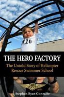 The Hero Factory: The Untold Story of Helicopter Rescue Swimmer School 1532881169 Book Cover