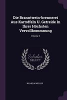 Die Branntwein-Brennerei Aus Kartoffeln U. Getreide in Ihrer H�chsten Vervollkommnung; Volume 2 1378453883 Book Cover