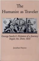 The Humanist As Traveler: George Sandys's Relation of a Journey Begun An. Dom. 1610 0838632408 Book Cover