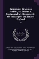Opinions of Sir James Scarlett, Sir Edward B. Sugden and Mr. Richards: On the Privilege of the Bank of England: 33 1378116801 Book Cover