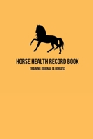 Horse Health Record Book & Horse Training Journal (4 Horses): Essential Horse Health Care Log; 1 Year Planner Organizer With Lesson Record Notes, Horse Behavior Tracker, Trimming, Shoeing, Saddle Fitt 1711991678 Book Cover