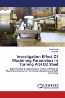 Investigation Effect Of Machining Parameters In Turning AISI D2 Steel: Experimental & Mathematical model of Effect Of Machining Parameters On Surface Roughness & MRR In Turning 6200003440 Book Cover