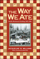 The Way We Ate: Pacific Northwest Cooking, 1843-1900 0874221366 Book Cover