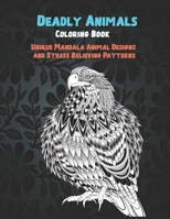Deadly Animals - Coloring Book - Unique Mandala Animal Designs and Stress Relieving Patterns B08TZHGJTX Book Cover