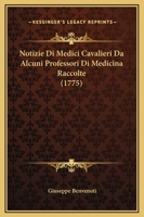 Notizie Di Medici Cavalieri Da Alcuni Professori Di Medicina Raccolte (1775) 1141612100 Book Cover