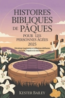 Histoires bibliques de Pâques pour les personnes âgées 2025: Dévotions inspirantes et réflexions édifiantes sur la foi, l'espoir et le renouveau (French Edition) B0F5MN6ZY6 Book Cover