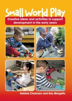 Small World Play: Creative ideas and activities to support development in the early years (Practice Principles for Children's Learning and Development in the Veyldf) 1925145425 Book Cover